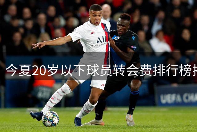 今夏20岁以下球员转会费排行榜揭晓