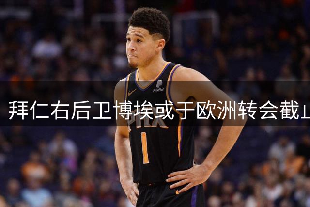 拜仁右后卫博埃或于欧洲转会截止日后离队